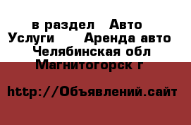  в раздел : Авто » Услуги »  » Аренда авто . Челябинская обл.,Магнитогорск г.